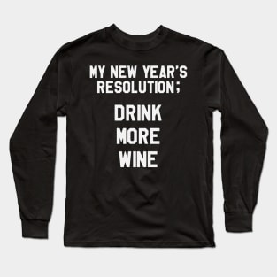 My New Year's Resolution is TO Drink More Wine Funny Saying Sarcastic New Year Resolution Long Sleeve T-Shirt